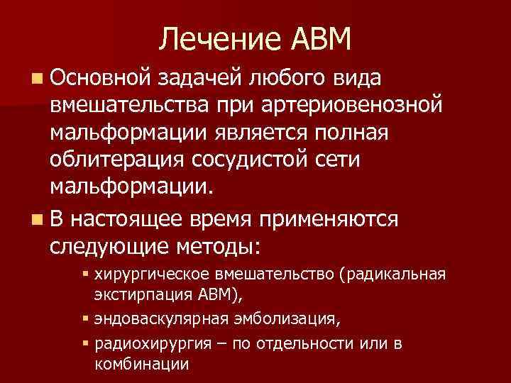 Лечение АВМ n Основной задачей любого вида вмешательства при артериовенозной мальформации является полная облитерация