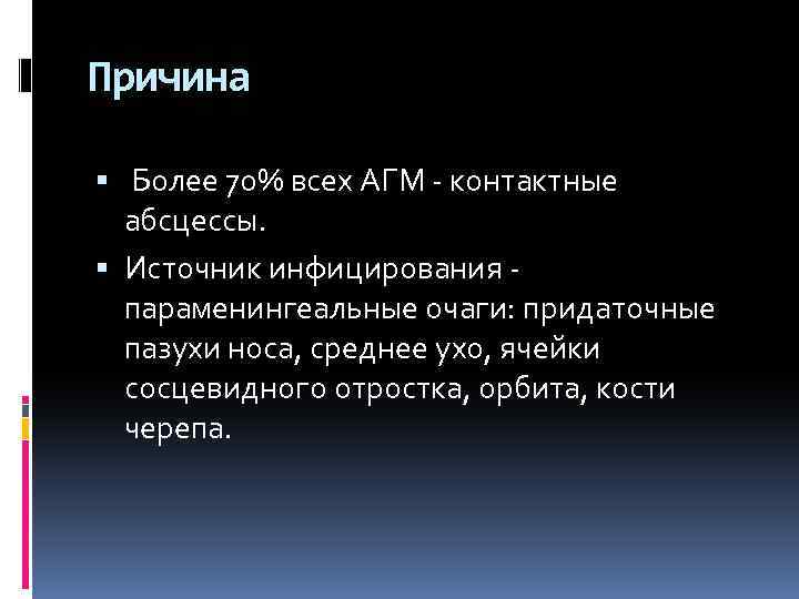 Причина Более 70% всех АГМ - контактные абсцессы. Источник инфицирования - параменингеальные очаги: придаточные