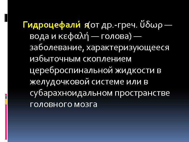 Гидроцефали я (от др. -греч. ὕδωρ — вода и κεφαλή — голова) — заболевание,
