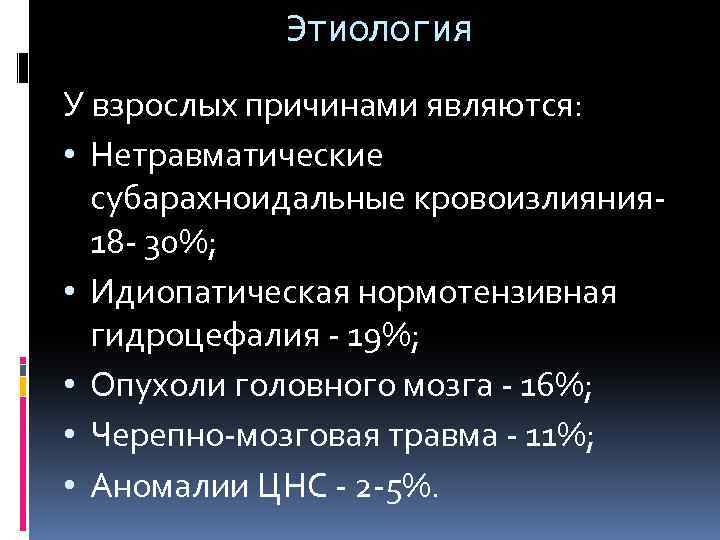 Этиология У взрослых причинами являются: • Нетравматические субарахноидальные кровоизлияния- 18 - 30%; • Идиопатическая