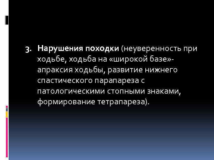 3. Нарушения походки (неуверенность при ходьбе, ходьба на «широкой базе» - апраксия ходьбы, развитие