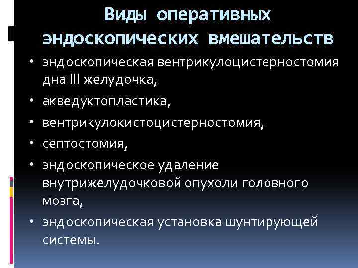 Виды оперативных эндоскопических вмешательств • эндоскопическая вентрикулоцистерностомия дна III желудочка, • акведуктопластика, • вентрикулокистоцистерностомия,