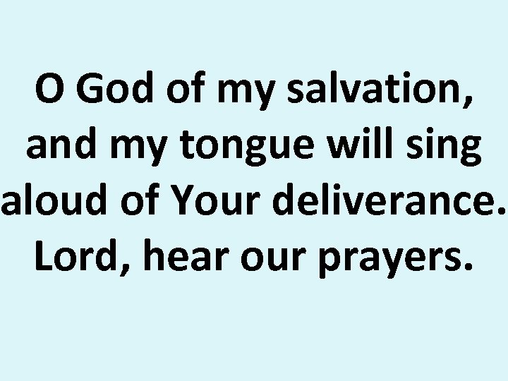 O God of my salvation, and my tongue will sing aloud of Your deliverance.