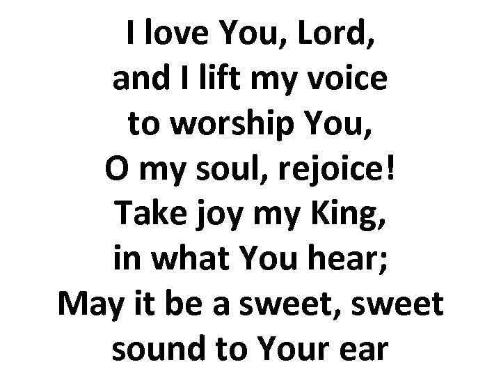 I love You, Lord, and I lift my voice to worship You, O my
