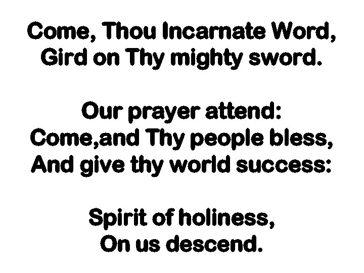 Come, Thou Incarnate Word, Gird on Thy mighty sword. Our prayer attend: Come, and