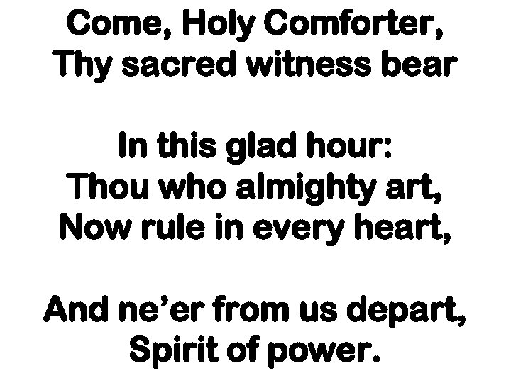 Come, Holy Comforter, Thy sacred witness bear In this glad hour: Thou who almighty