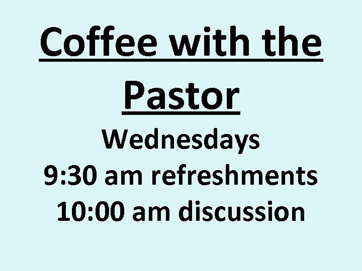 Coffee with the Pastor Wednesdays 9: 30 am refreshments 10: 00 am discussion 