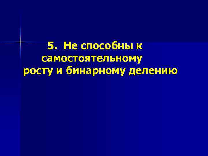 5. Не способны к самостоятельному росту и бинарному делению 