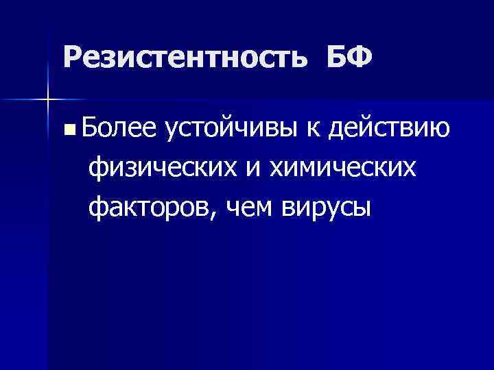 Резистентность БФ n Более устойчивы к действию физических и химических факторов, чем вирусы 