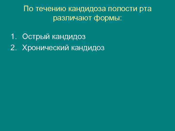 По течению кандидоза полости рта различают формы: 1. Острый кандидоз 2. Хронический кандидоз 