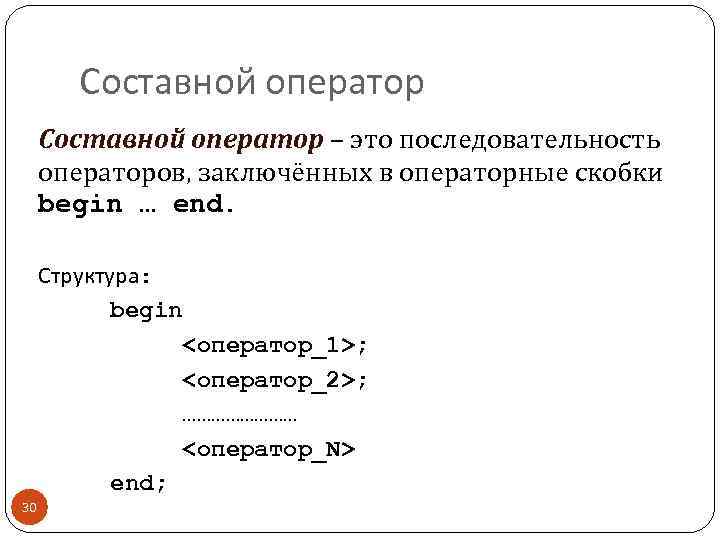 Составной оператор – это последовательность операторов, заключённых в операторные скобки begin … end. Структура: