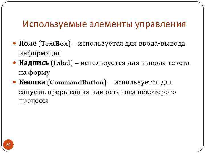 Используемые элементы управления Поле (Text. Box) – используется для ввода-вывода информации Надпись (Label) –