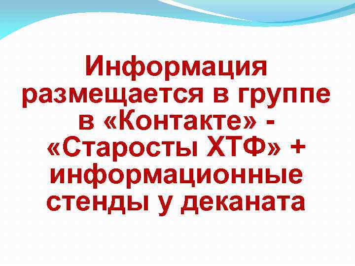 Информация размещается в группе в «Контакте» «Старосты ХТФ» + информационные стенды у деканата 