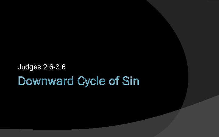 Judges 2: 6 -3: 6 Downward Cycle of Sin 