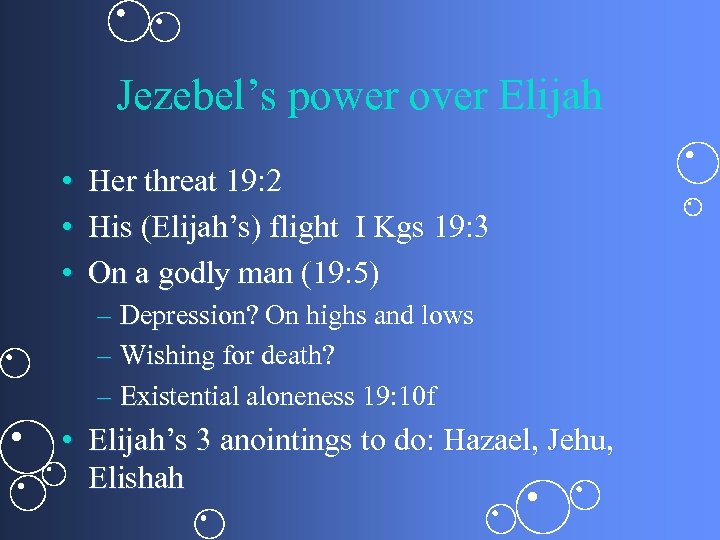 Jezebel’s power over Elijah • Her threat 19: 2 • His (Elijah’s) flight I