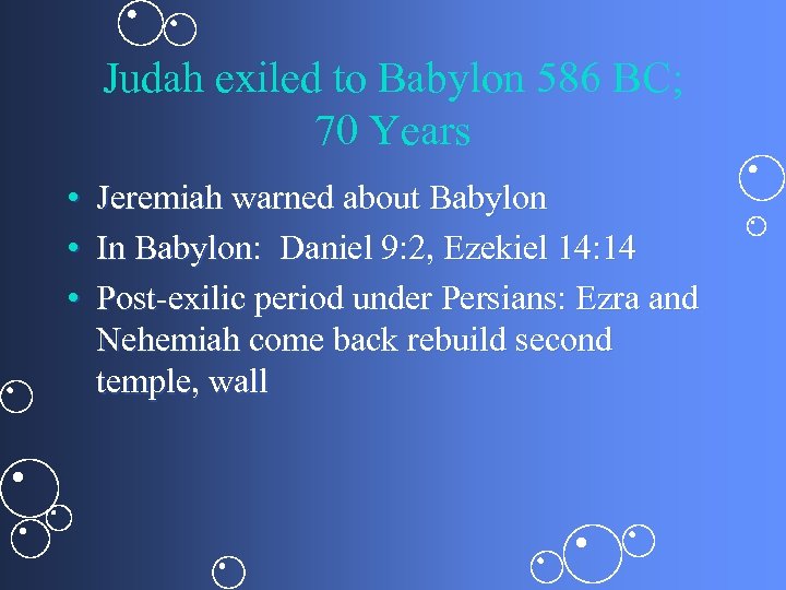 Judah exiled to Babylon 586 BC; 70 Years • Jeremiah warned about Babylon •