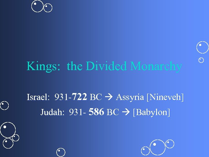 Kings: the Divided Monarchy Israel: 931 -722 BC Assyria [Nineveh] Judah: 931 - 586