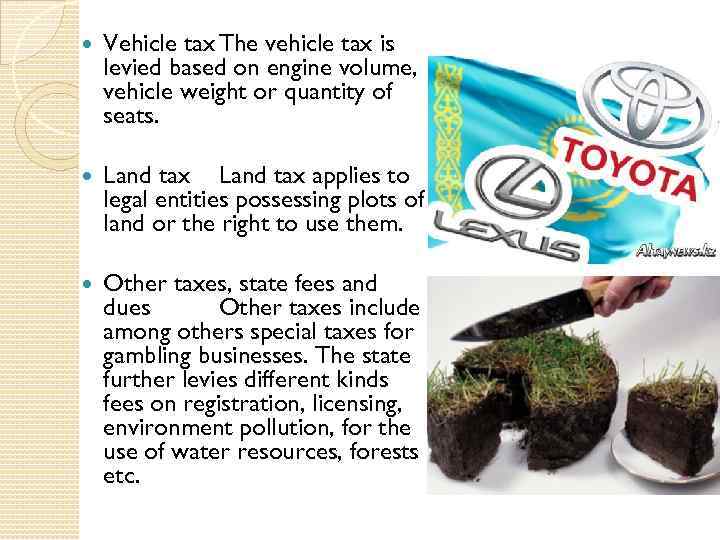  Vehicle tax The vehicle tax is levied based on engine volume, vehicle weight