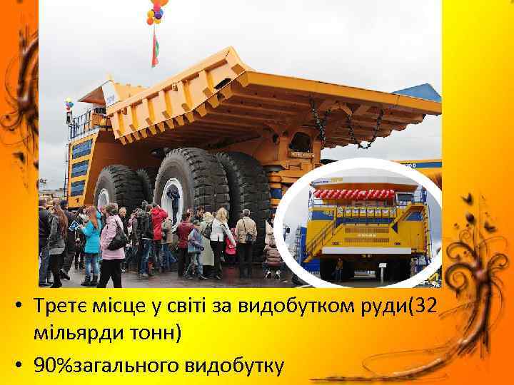  • Третє місце у світі за видобутком руди(32 мільярди тонн) • 90%загального видобутку