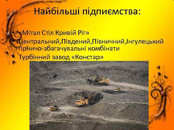 Найбільші підпиємства: • «Мітал Стіл Кривій Ріг» • Центральний, Південий, Півничний, Інгулецький гірничо-збагачувальні комбінати