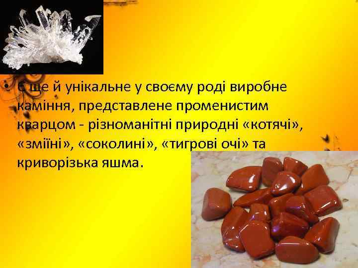  • Є ще й унікальне у своєму роді виробне каміння, представлене променистим кварцом