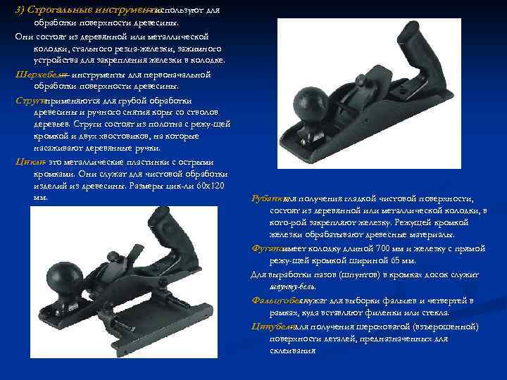 3) Строгальные инструменты – используют для обработки поверхности древесины. Они состоят из деревянной или