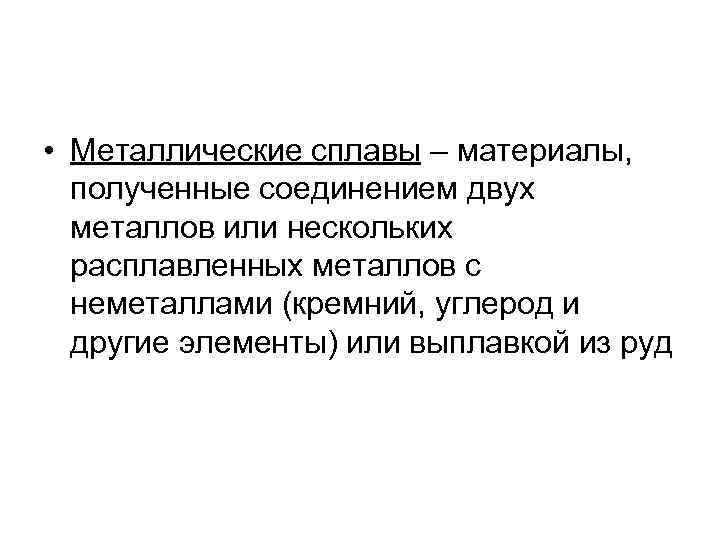  • Металлические сплавы – материалы, полученные соединением двух металлов или нескольких расплавленных металлов