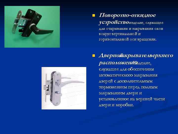 n Поворотно-откидное устройство изделие, служащее для открывания и закрывания окон вокруг вертикальной и горизонтальной