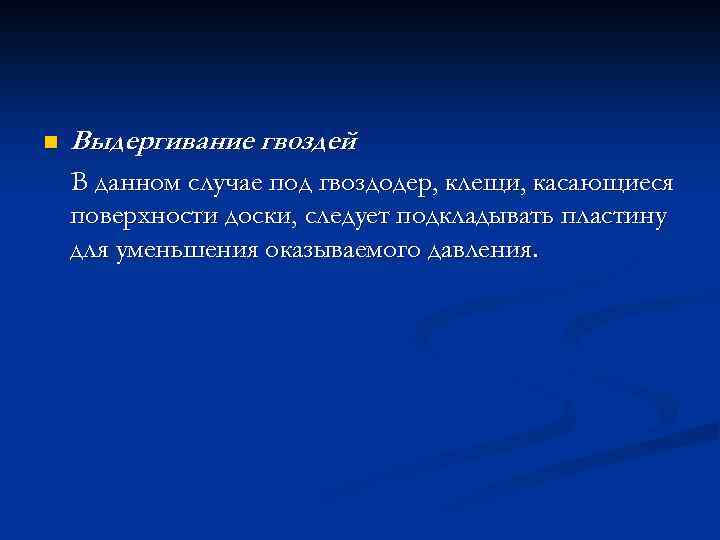 n Выдергивание гвоздей В данном случае под гвоздодер, клещи, касающиеся поверхности доски, следует подкладывать