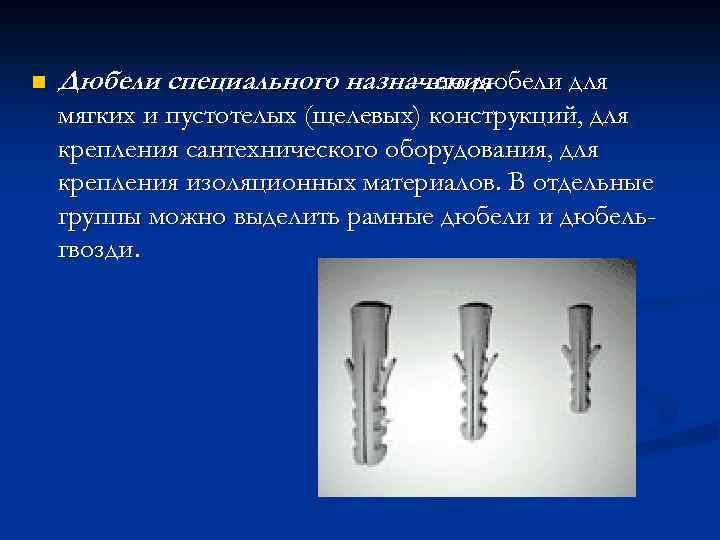 n Дюбели специального назначения – это дюбели для мягких и пустотелых (щелевых) конструкций, для