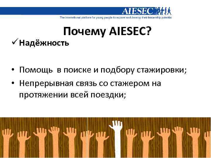 Почему AIESEC? ü Надёжность • Помощь в поиске и подбору стажировки; • Непрерывная связь