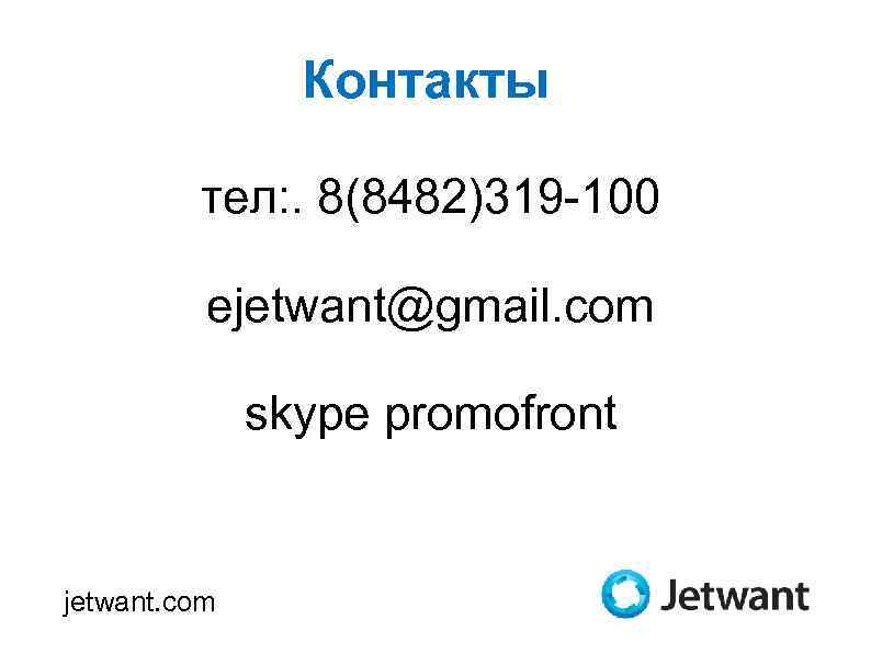 Контакты тел: . 8(8482)319 -100 ejetwant@gmail. com 1325 -1353 -9667 -4605 -0868 -9048 skype