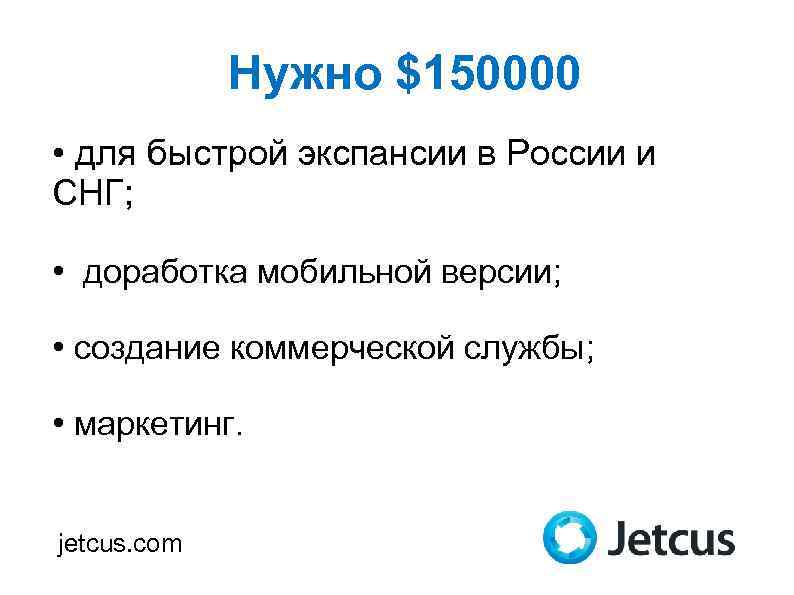 Нужно $150000 • для быстрой экспансии в России и СНГ; • доработка мобильной версии;