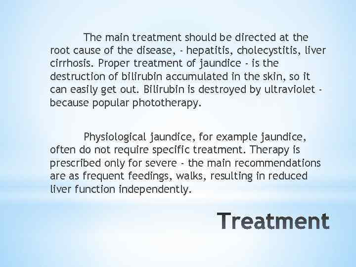 The main treatment should be directed at the root cause of the disease, -