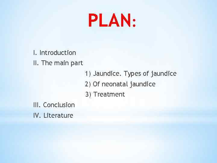 PLAN: I. Introduction II. The main part 1) Jaundice. Types of jaundice 2) Of