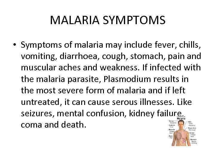 MALARIA SYMPTOMS • Symptoms of malaria may include fever, chills, vomiting, diarrhoea, cough, stomach,