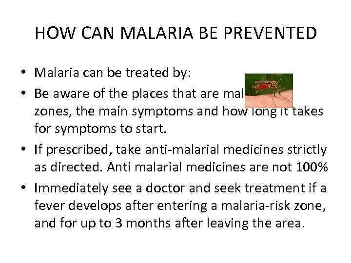 HOW CAN MALARIA BE PREVENTED • Malaria can be treated by: • Be aware