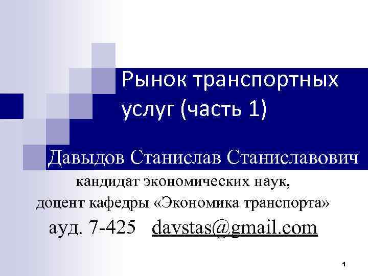 Рынок транспортных услуг (часть 1) Давыдов Станиславович кандидат экономических наук, доцент кафедры «Экономика транспорта»