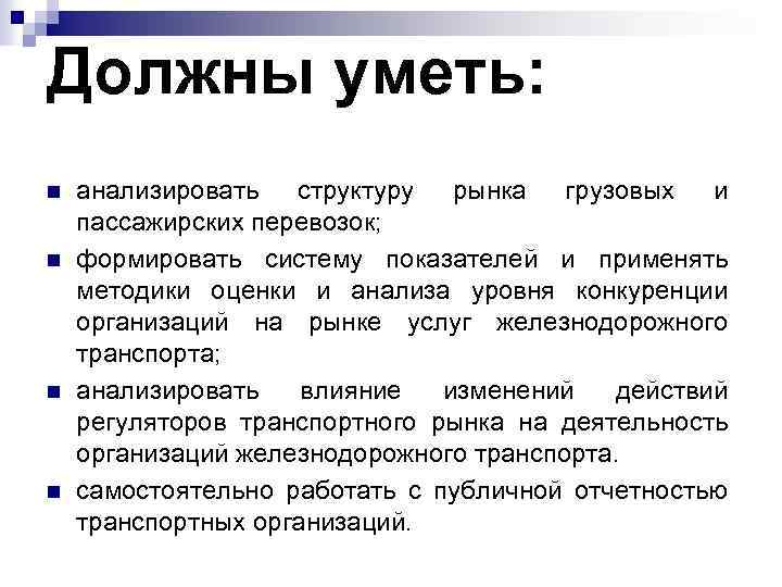 Должны уметь: n n анализировать структуру рынка грузовых и пассажирских перевозок; формировать систему показателей