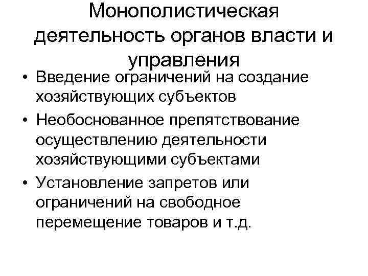 Монополистическая деятельность органов власти и управления • Введение ограничений на создание хозяйствующих субъектов •
