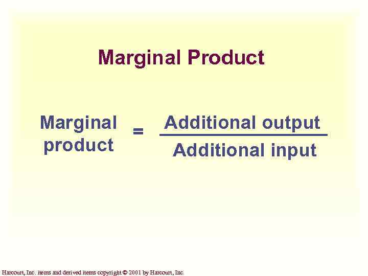 Marginal Product Marginal = product Additional output Additional input Harcourt, Inc. items and derived