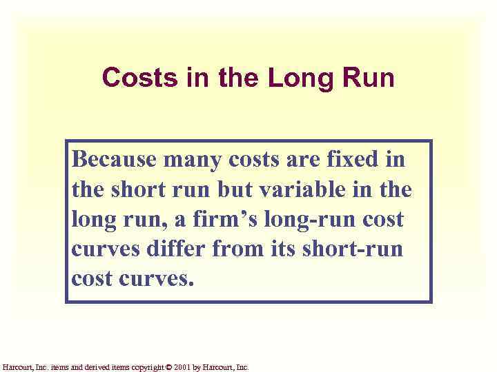 Costs in the Long Run Because many costs are fixed in the short run