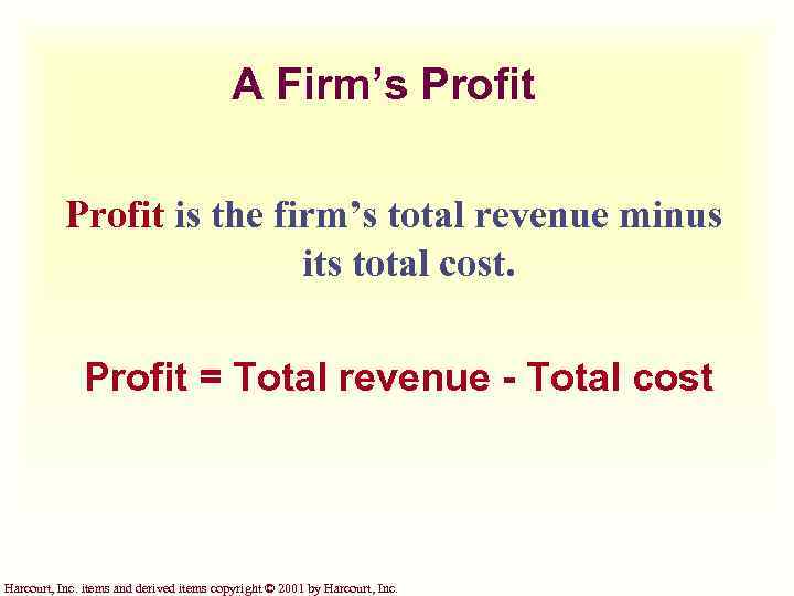 A Firm’s Profit is the firm’s total revenue minus its total cost. Profit =