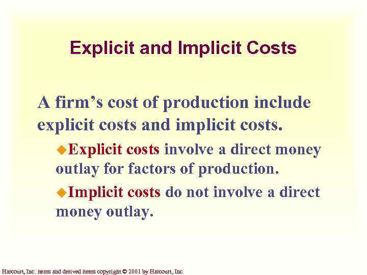 Explicit and Implicit Costs A firm’s cost of production include explicit costs and implicit