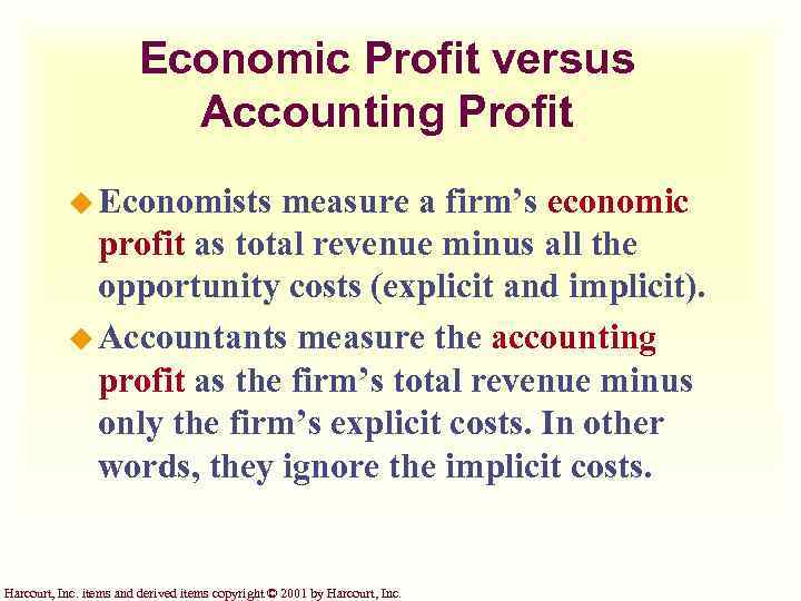 Economic Profit versus Accounting Profit u Economists measure a firm’s economic profit as total
