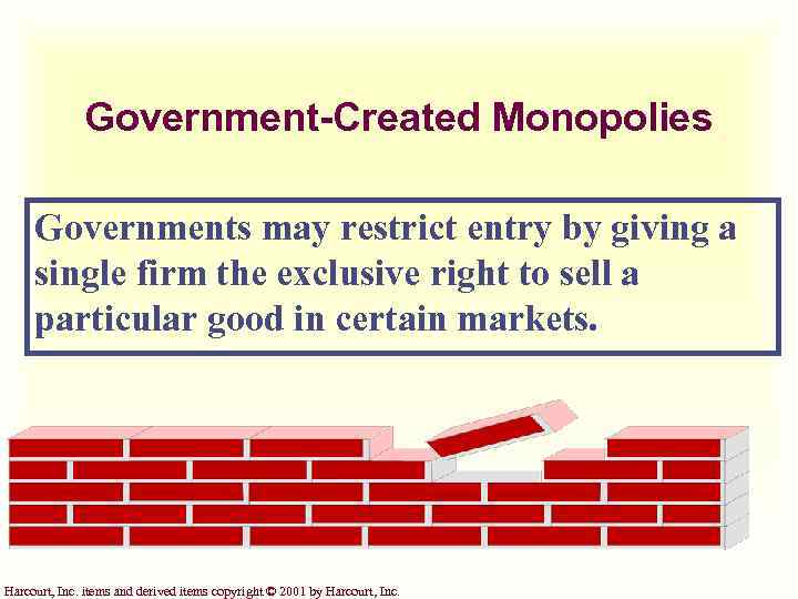 Government-Created Monopolies Governments may restrict entry by giving a single firm the exclusive right