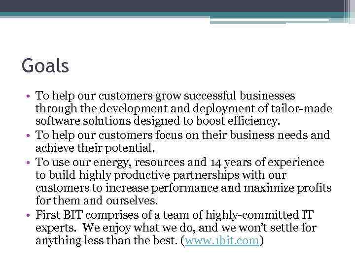 Goals • To help our customers grow successful businesses through the development and deployment