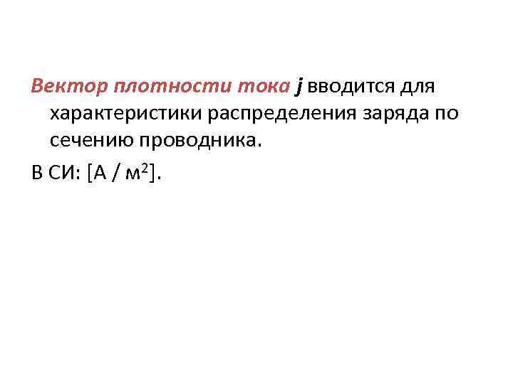 Вектор плотности тока j вводится для характеристики распределения заряда по сечению проводника. В СИ:
