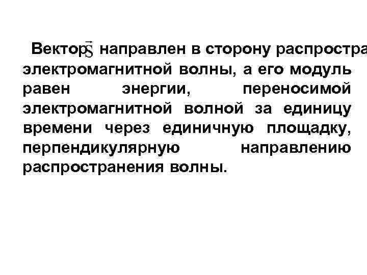 Вектор направлен в сторону распростра электромагнитной волны, а его модуль равен энергии, переносимой электромагнитной