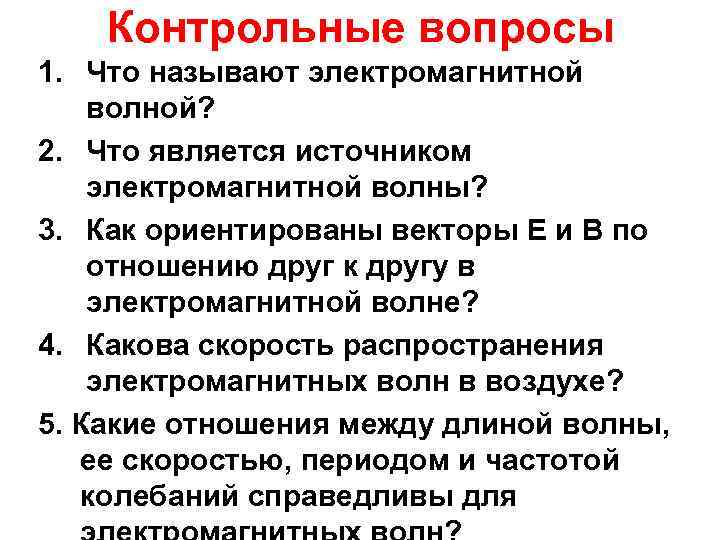 Контрольные вопросы 1. Что называют электромагнитной волной? 2. Что является источником электромагнитной волны? 3.